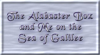 TITLE:  The Alabaster Box and Me on the Sea of Galilee